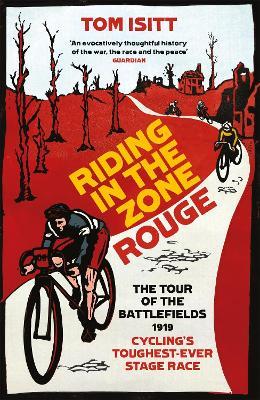 Riding in the Zone Rouge: The Tour of the Battlefields 1919 – Cycling's Toughest-Ever Stage Race - Tom Isitt - cover
