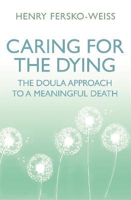 Caring for the Dying: The Doula Approach to a Meaningful Death - Henry Fersko-Weiss - cover