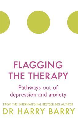Flagging the Therapy: Pathways out of depression and anxiety - Harry Barry - cover