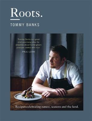 Roots: the stunning cookbook from Michelin Star chef Tommy Banks, the perfect gift this Christmas - Tommy Banks - cover
