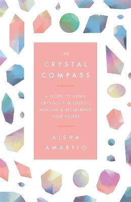 The Crystal Compass: A guide to using crystals for energy, healing and reclaiming your power - Aisha Amarifo - cover