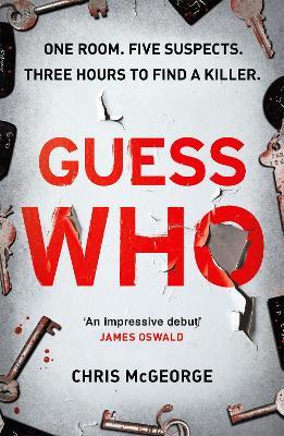 Guess Who: ONE ROOM. FIVE SUSPECTS. THREE HOURS TO FIND A KILLER. - Chris McGeorge - cover