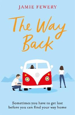 The Way Back: The funny, insightful and hopeful family adventure you need in 2021 - Jamie Fewery - cover