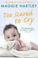 Too Scared To Cry: A collection of heart-warming and inspiring stories showing the power of a foster mother's love - Maggie Hartley - cover