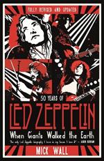 When Giants Walked the Earth: 50 years of Led Zeppelin. The fully revised and updated biography.