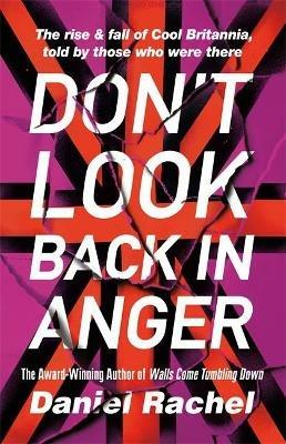 Don't Look Back In Anger: The rise and fall of Cool Britannia, told by those who were there - Daniel Rachel - cover
