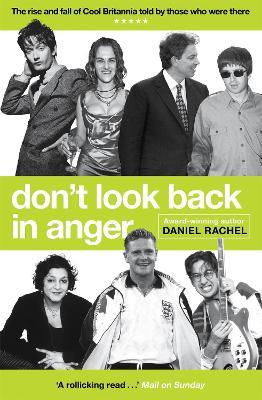 Don't Look Back In Anger: The rise and fall of Cool Britannia, told by those who were there - Daniel Rachel - cover