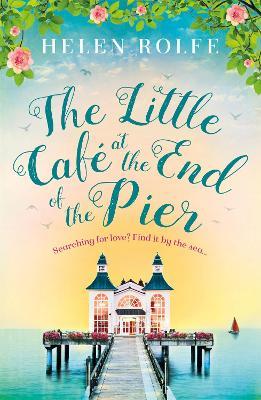 The Little Café at the End of the Pier - Helen Rolfe - cover