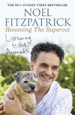 Listening to the Animals: Becoming The Supervet - Noel Fitzpatrick - cover