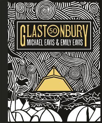 Glastonbury 50: The Official Celebration of the World’s Greatest Festival - Emily Eavis,Michael Eavis - cover