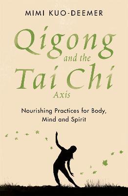 Qigong and the Tai Chi Axis: Nourishing Practices for Body, Mind and Spirit - Mimi Kuo-Deemer - cover