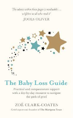 The Baby Loss Guide: Practical and compassionate support with a day-by-day resource to navigate the path of grief - Zoë Clark-Coates - cover