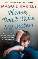 Please Don't Take My Sisters: The heartbreaking true story of a young boy terrified of losing the only family he has left - Maggie Hartley - cover