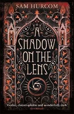 A Shadow on the Lens: The most Gothic, claustrophobic, wonderfully dark thriller to grip you this year - Sam Hurcom - cover