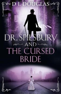 Dr. Spilsbury and the Cursed Bride: The BRAND NEW unputdownable title in the gripping Dr Spilsbury series - D.L. Douglas - cover
