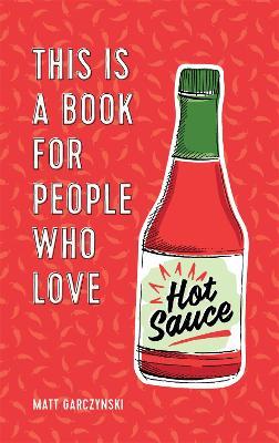 This Is a Book for People Who Love Hot Sauce - Matt Garczynski - cover