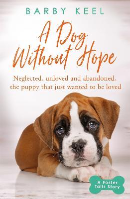A Dog Without Hope: Neglected, unloved and abandoned, the puppy that just wanted to be loved - Barby Keel - cover