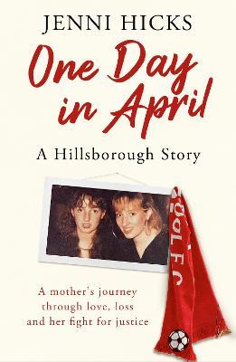 One Day in April - A Hillsborough Story: A mother's journey through love, loss and her fight for justice - Jenni Hicks - cover