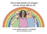 How to Make Friends With Strangers and Stay Friends Until You Die: A Really Inspirational Guide to Friendship