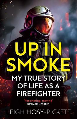 Up in Smoke - My True Story of Life as a Firefighter: 'Fascinating, moving' Richard Herring - Leigh Hosy-Pickett - cover