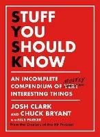 Stuff You Should Know: An Incomplete Compendium of Mostly Interesting Things - Josh Clark,Chuck Bryant - cover