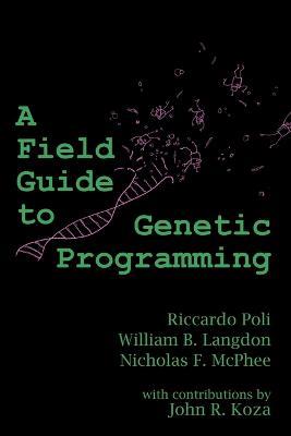 A Field Guide to Genetic Programming - Riccardo Poli,William B Langdon,Nicholas Freitag McPhee - cover