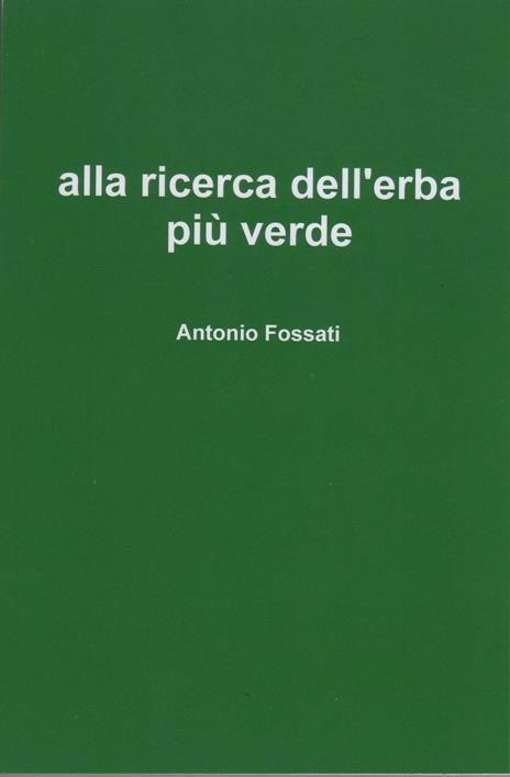 Alla ricerca dell'erba più verde - Antonio Fossati - copertina