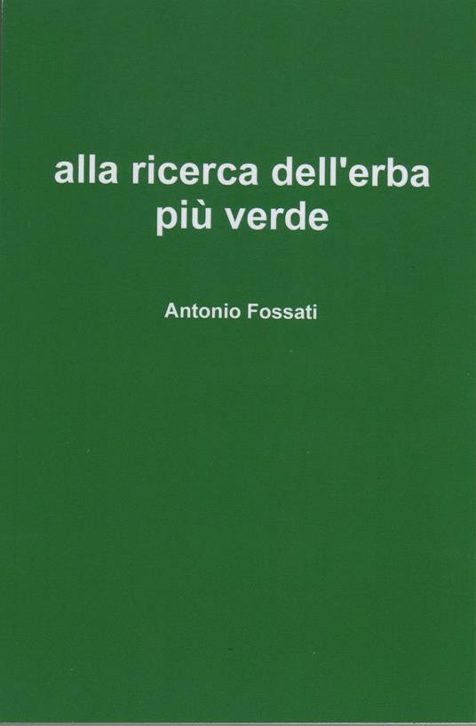 Alla ricerca dell'erba più verde - Antonio Fossati - copertina