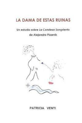 LA Dama De Estas Ruinas. Estudio De La Condesa Sangrienta De Alejandra Pizarnik - Patricia Venti - cover