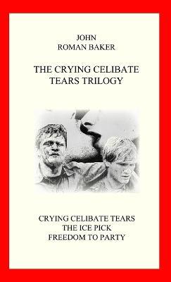 The Crying Celibate Tears Trilogy - John Roman Baker - cover