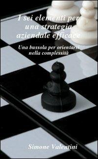 I sei elementi per una strategia aziendale efficace - Simone Valentini - copertina