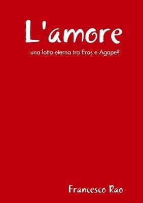 L' amore. Una lotta eterna tra Eros e Agape? - Francesco Rao - copertina