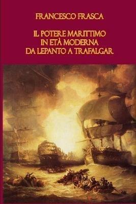 Il potere marittimo in età moderna - Francesco Frasca - copertina