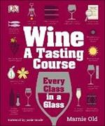 Wine A Tasting Course: Every Class in a Glass
