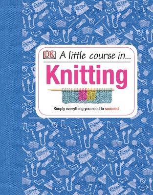 A Little Course in Knitting: Simply Everything You Need to Succeed - DK - cover