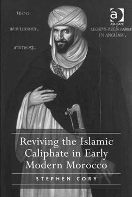 Reviving the Islamic Caliphate in Early Modern Morocco - Stephen Cory - cover