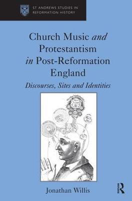 Church Music and Protestantism in Post-Reformation England: Discourses, Sites and Identities - Jonathan Willis - cover
