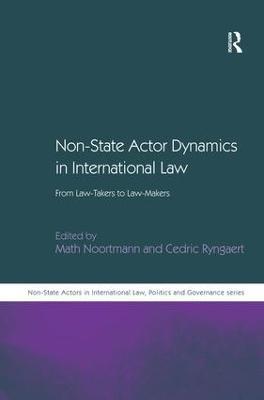 Non-State Actor Dynamics in International Law: From Law-Takers to Law-Makers - Cedric Ryngaert - cover