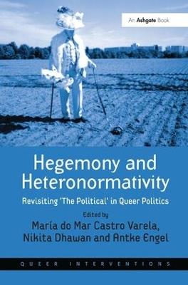 Hegemony and Heteronormativity: Revisiting 'The Political' in Queer Politics - María do Mar Castro Varela - cover