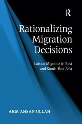 Rationalizing Migration Decisions: Labour Migrants in East and South-East Asia - A K M Ahsan Ullah - cover