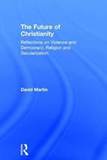 The Future of Christianity: Reflections on Violence and Democracy, Religion and Secularization