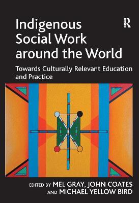 Indigenous Social Work around the World: Towards Culturally Relevant Education and Practice - John Coates - cover