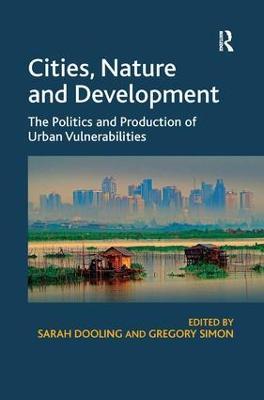 Cities, Nature and Development: The Politics and Production of Urban Vulnerabilities - Sarah Dooling - cover