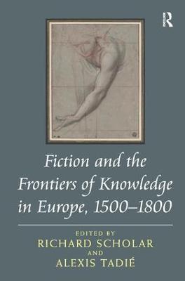 Fiction and the Frontiers of Knowledge in Europe, 1500-1800 - Richard Scholar,Alexis Tadié - cover