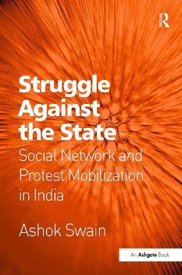 Struggle Against the State: Social Network and Protest Mobilization in India - Ashok Swain - cover