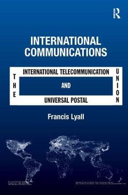 International Communications: The International Telecommunication Union and the Universal Postal Union - Francis Lyall - cover