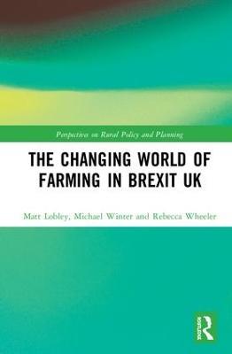 The Changing World of Farming in Brexit UK - Matt Lobley,Michael Winter,Rebecca Wheeler - cover