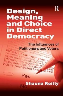 Design, Meaning and Choice in Direct Democracy: The Influences of Petitioners and Voters - Shauna Reilly - cover