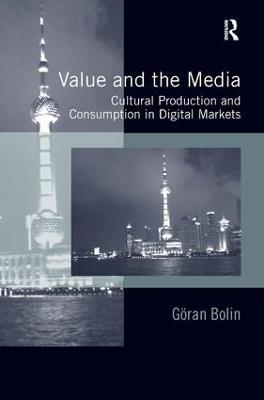 Value and the Media: Cultural Production and Consumption in Digital Markets - Göran Bolin - cover
