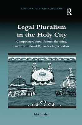 Legal Pluralism in the Holy City: Competing Courts, Forum Shopping, and Institutional Dynamics in Jerusalem - Ido Shahar - cover